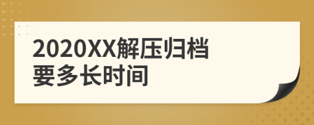 2020XX解压归档要多长时间