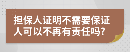 担保人证明不需要保证人可以不再有责任吗?