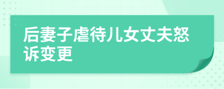 后妻子虐待儿女丈夫怒诉变更