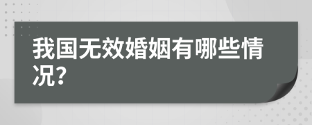 我国无效婚姻有哪些情况？