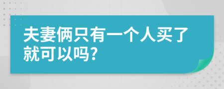 夫妻俩只有一个人买了就可以吗?