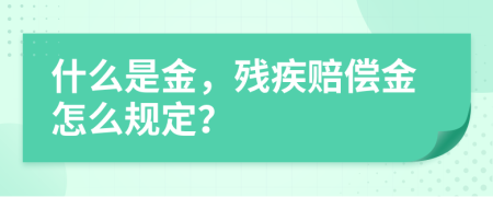 什么是金，残疾赔偿金怎么规定？