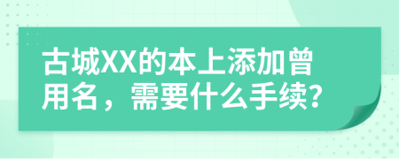 古城XX的本上添加曾用名，需要什么手续？