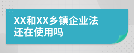 XX和XX乡镇企业法还在使用吗