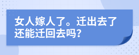 女人嫁人了。迁出去了还能迁回去吗？