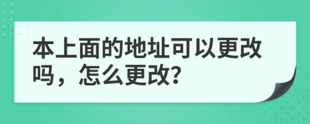 本上面的地址可以更改吗，怎么更改？