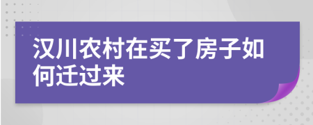 汉川农村在买了房子如何迁过来