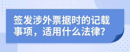 签发涉外票据时的记载事项，适用什么法律？