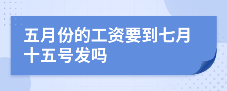 五月份的工资要到七月十五号发吗