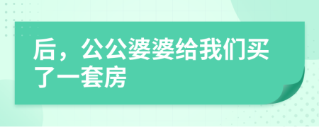 后，公公婆婆给我们买了一套房