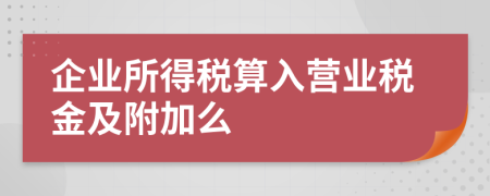 企业所得税算入营业税金及附加么