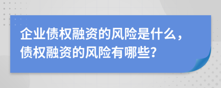 企业债权融资的风险是什么，债权融资的风险有哪些？