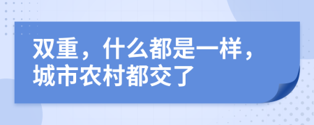 双重，什么都是一样，城市农村都交了