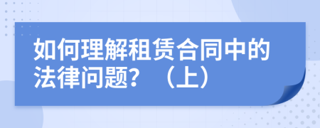 如何理解租赁合同中的法律问题？（上）