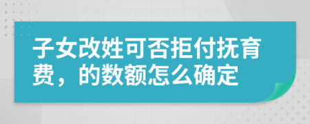 子女改姓可否拒付抚育费，的数额怎么确定