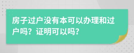 房子过户没有本可以办理和过户吗？证明可以吗？