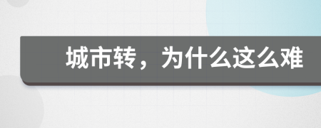 城市转，为什么这么难