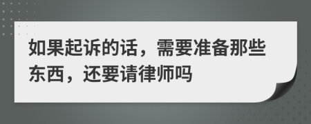 如果起诉的话，需要准备那些东西，还要请律师吗