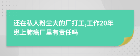 还在私人粉尘大的厂打工,工作20年患上肺癌厂里有责任吗