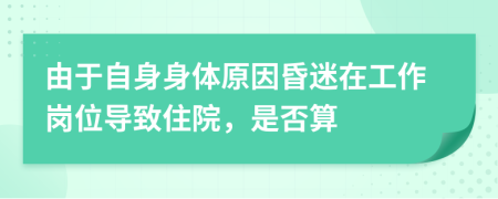 由于自身身体原因昏迷在工作岗位导致住院，是否算