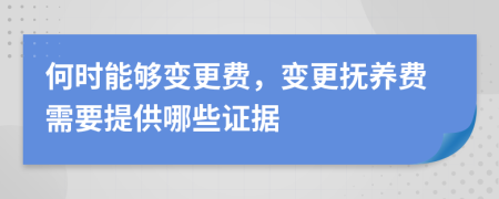 何时能够变更费，变更抚养费需要提供哪些证据