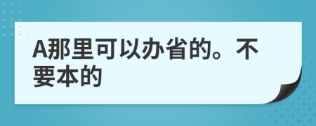 A那里可以办省的。不要本的