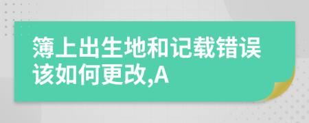 簿上出生地和记载错误该如何更改,A