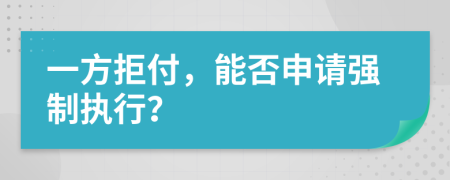 一方拒付，能否申请强制执行？