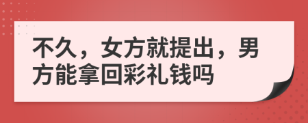 不久，女方就提出，男方能拿回彩礼钱吗