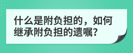 什么是附负担的，如何继承附负担的遗嘱？