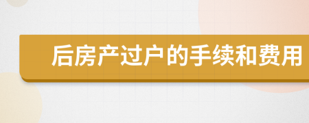 后房产过户的手续和费用