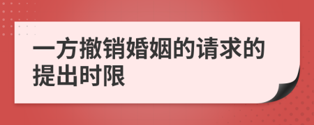 一方撤销婚姻的请求的提出时限