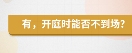 有，开庭时能否不到场？