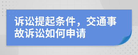 诉讼提起条件，交通事故诉讼如何申请