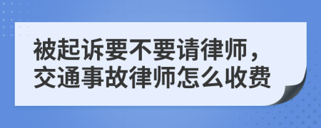 被起诉要不要请律师，交通事故律师怎么收费