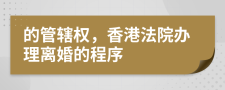 的管辖权，香港法院办理离婚的程序