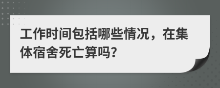 工作时间包括哪些情况，在集体宿舍死亡算吗？