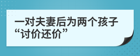 一对夫妻后为两个孩子“讨价还价”