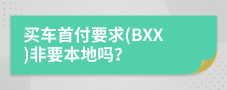 买车首付要求(BXX)非要本地吗？