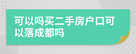 可以吗买二手房户口可以落成都吗