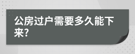 公房过户需要多久能下来?