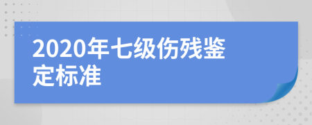 2020年七级伤残鉴定标准