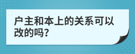 户主和本上的关系可以改的吗？