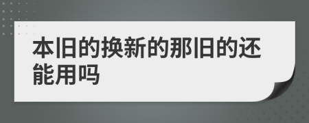 本旧的换新的那旧的还能用吗