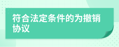 符合法定条件的为撤销协议