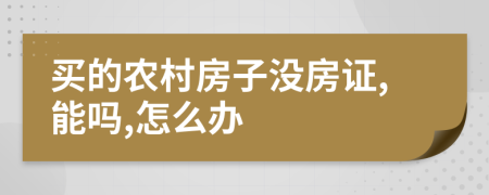 买的农村房子没房证,能吗,怎么办