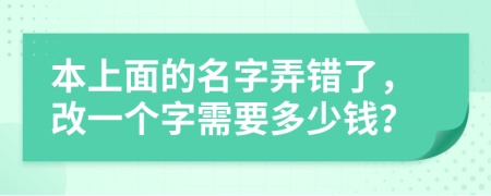 本上面的名字弄错了，改一个字需要多少钱？