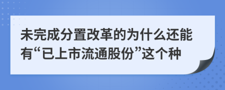 未完成分置改革的为什么还能有“已上市流通股份”这个种