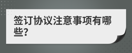 签订协议注意事项有哪些？