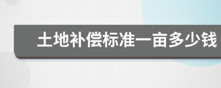 土地补偿标准一亩多少钱
